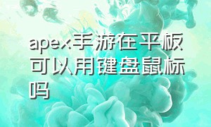 apex手游在平板可以用键盘鼠标吗