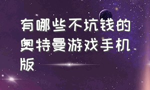 有哪些不坑钱的奥特曼游戏手机版