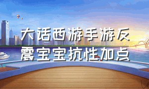 大话西游手游反震宝宝抗性加点