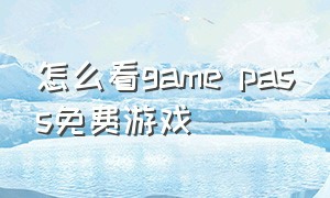 怎么看game pass免费游戏