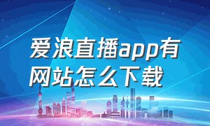 爱浪直播app有网站怎么下载