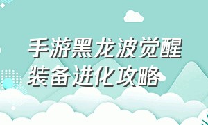 手游黑龙波觉醒装备进化攻略