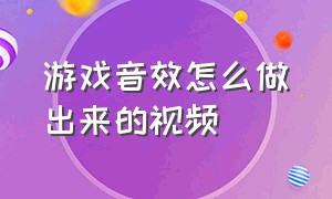 游戏音效怎么做出来的视频