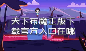 天下布魔正版下载官方入口在哪