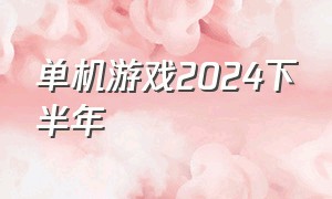 单机游戏2024下半年