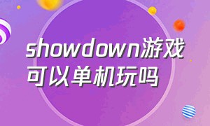 showdown游戏可以单机玩吗