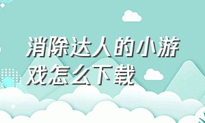 消除达人的小游戏怎么下载