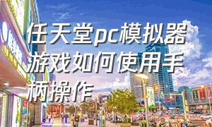 任天堂pc模拟器游戏如何使用手柄操作