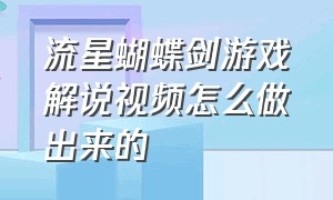 流星蝴蝶剑游戏解说视频怎么做出来的