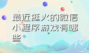 最近挺火的微信小程序游戏有哪些