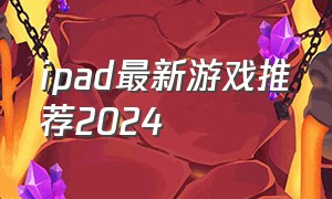 ipad最新游戏推荐2024