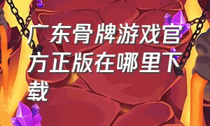 广东骨牌游戏官方正版在哪里下载