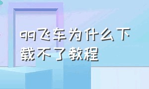 qq飞车为什么下载不了教程