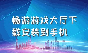 畅游游戏大厅下载安装到手机