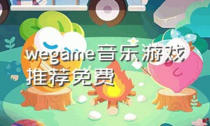 wegame音乐游戏推荐免费