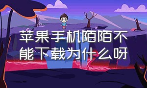 苹果手机陌陌不能下载为什么呀