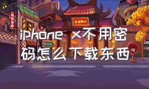 iphone x不用密码怎么下载东西