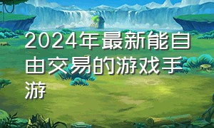 2024年最新能自由交易的游戏手游