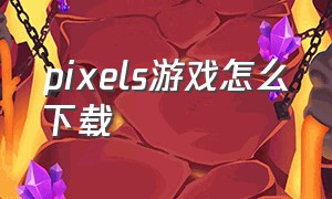 pixels游戏怎么下载