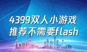 4399双人小游戏推荐不需要flash