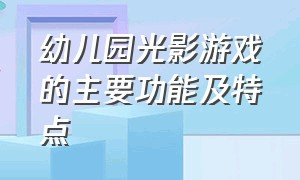 幼儿园光影游戏的主要功能及特点