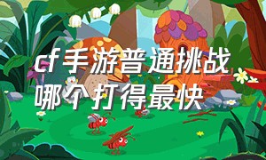 cf手游普通挑战哪个打得最快