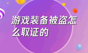 游戏装备被盗怎么取证的