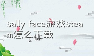 sally face游戏steam怎么下载