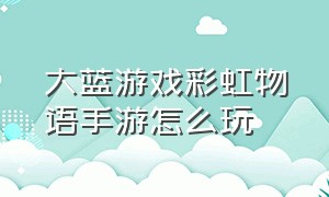 大蓝游戏彩虹物语手游怎么玩