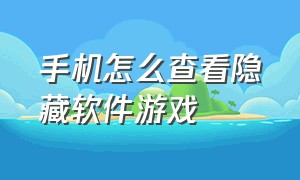 手机怎么查看隐藏软件游戏