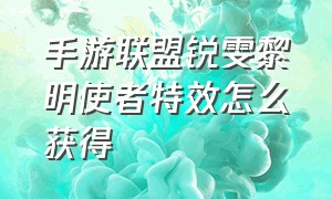 手游联盟锐雯黎明使者特效怎么获得