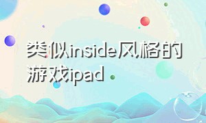 类似inside风格的游戏ipad