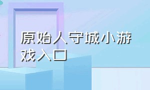 原始人守城小游戏入口