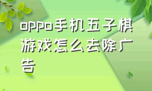 oppo手机五子棋游戏怎么去除广告