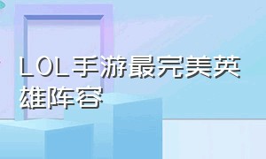 LOL手游最完美英雄阵容