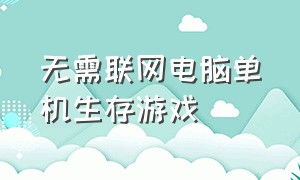 无需联网电脑单机生存游戏