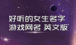 好听的女生名字游戏网名 英文版