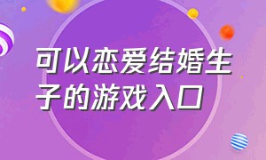 可以恋爱结婚生子的游戏入口