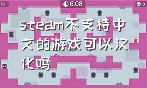 steam不支持中文的游戏可以汉化吗