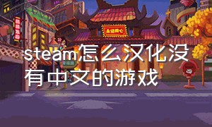 steam怎么汉化没有中文的游戏