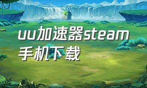 uu加速器steam手机下载