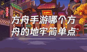 方舟手游哪个方舟的地牢简单点