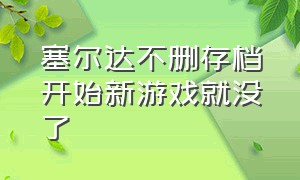 塞尔达不删存档开始新游戏就没了