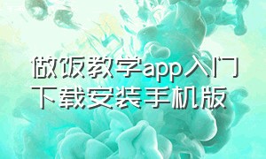 做饭教学app入门下载安装手机版