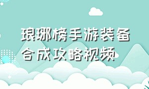 琅琊榜手游装备合成攻略视频