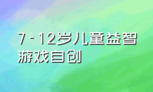 7-12岁儿童益智游戏自创