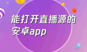 能打开直播源的安卓app