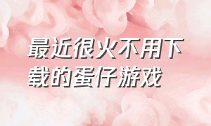 最近很火不用下载的蛋仔游戏