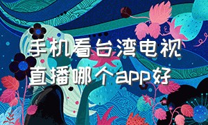 手机看台湾电视直播哪个app好