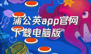 蒲公英app官网下载电脑版